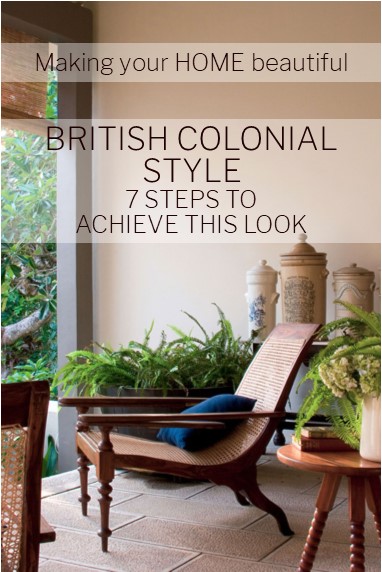 British Colonial Style - 7 steps to achieve this look